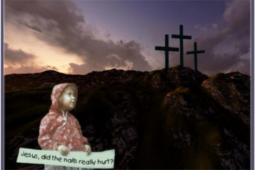 child holding banner, "Jesus, did the nails realy hurt? in front of calvary 3 crosses