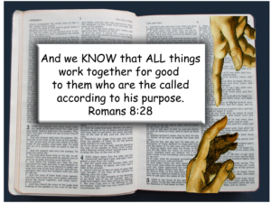 And we KNOW that ALL things work together for good to them who are the called according to his purpose. Romans 8:28